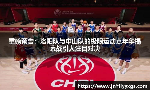 重磅预告：洛阳队与中山队的极限运动嘉年华揭幕战引人注目对决